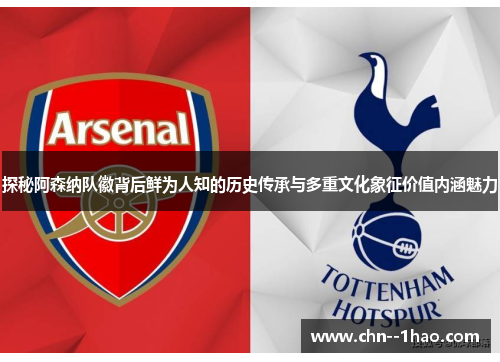 探秘阿森纳队徽背后鲜为人知的历史传承与多重文化象征价值内涵魅力